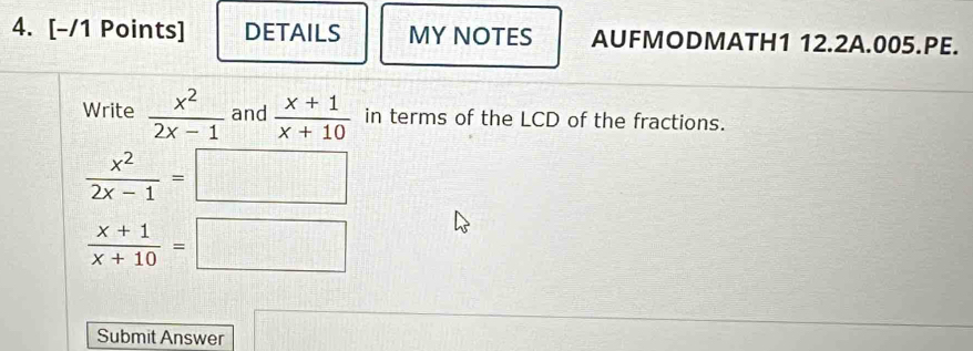 DETAILS MY NOTES AUFMODMATH1 12.2A.005.PE. 
Write  x^2/2x-1  and  (x+1)/x+10  in terms of the LCD of the fractions.
 x^2/2x-1 =□
 (x+1)/x+10 =□
Submit Answer