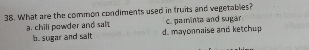 What are the common condiments used in fruits and vegetables?
a. chili powder and salt c. paminta and sugar
b. sugar and salt d. mayonnaise and ketchup