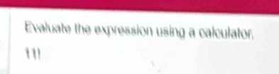 Evaluate the expression using a calculator,
