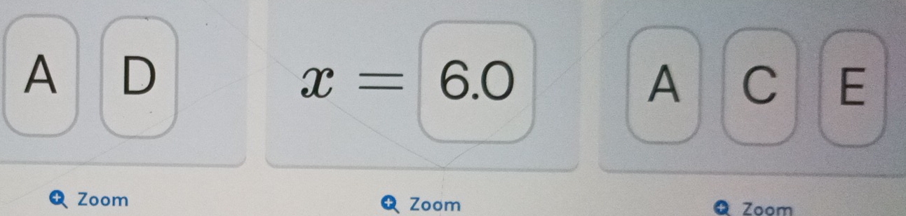 A D
x=6.0
A C E 
Zoom Zoom 
Zoom