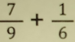  7/9 + 1/6 