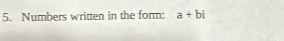 Numbers written in the form: a+bi