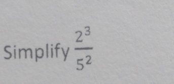 Simplify  2^3/5^2 