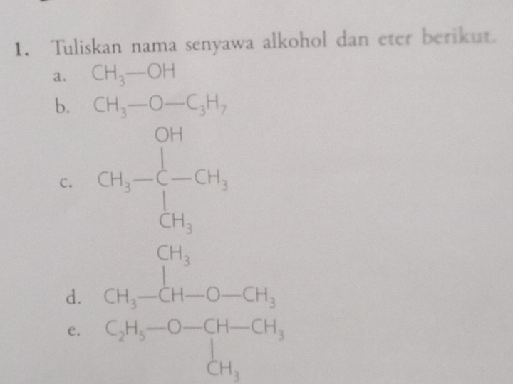 Tuliskan nama senyawa alkohol dan eter berikut.
a. CH_3-OH
b. CH_3-O-C_3H_7
C. GH_3-beginarrayl GH -GH_3+ -CH_3
d. CH_3- CH_2-OH-OH CH_3-O-OH-OH-CH_2H_2H-CH_3,
e.