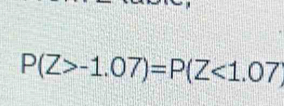 P(Z>-1.07)=P(Z<1.07)