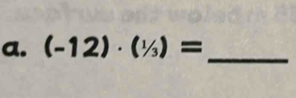 (-12)· (^1/_3)= _