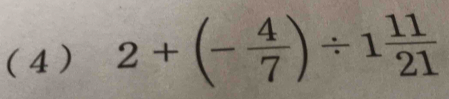 ( 4 ) 2+(- 4/7 )/ 1 11/21 