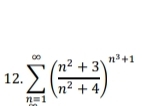 sumlimits _(n=1)^(∈fty)( (n^2+3)/n^2+4 )^n^3+1