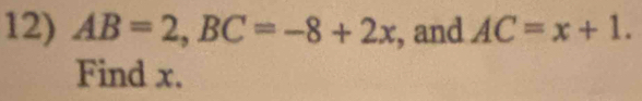 AB=2, BC=-8+2x , and AC=x+1. 
Find x.