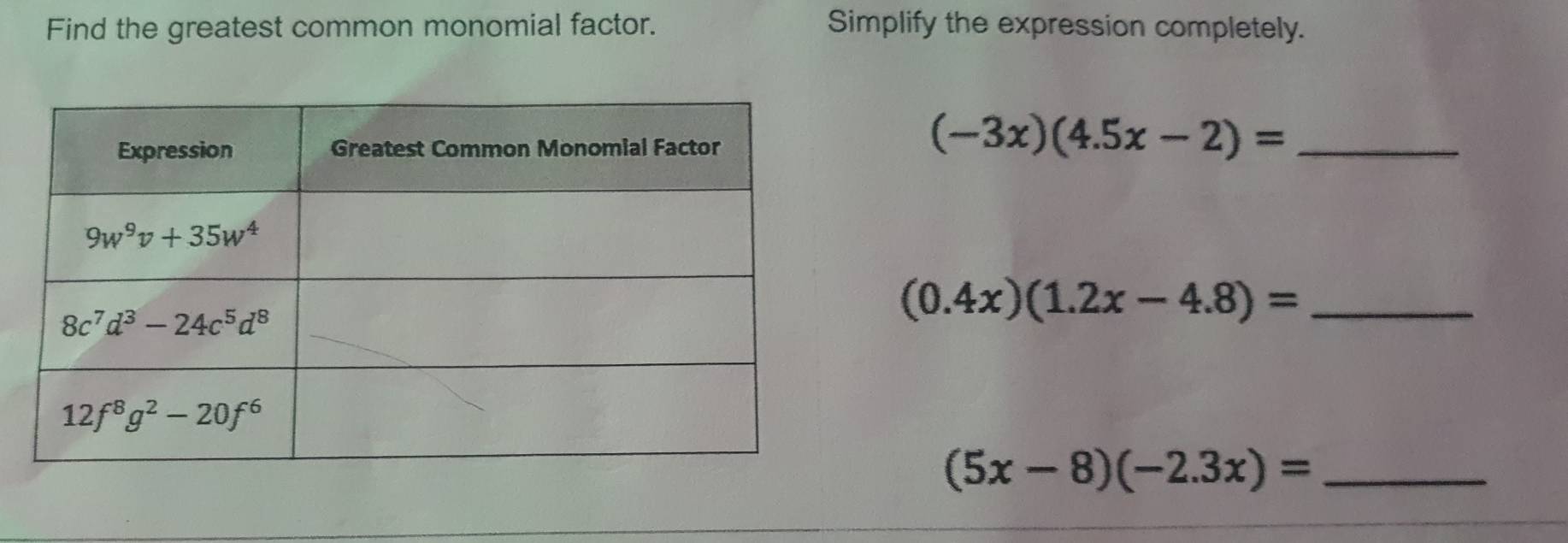 Find the greatest common monomial factor. Simplify the expression completely.
_ (-3x)(4.5x-2)=
_ (0.4x)(1.2x-4.8)=
(5x-8)(-2.3x)= _