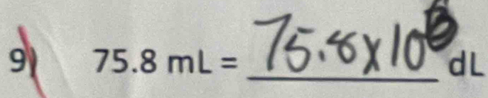 9 75.8mL= _ 
dL