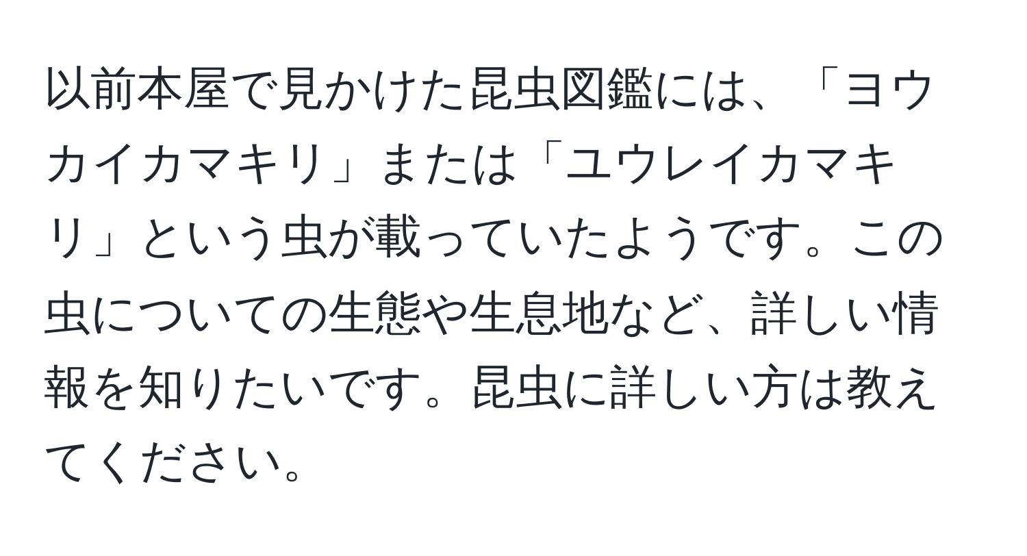 以前本屋で見かけた昆虫図鑑には、「ヨウカイカマキリ」または「ユウレイカマキリ」という虫が載っていたようです。この虫についての生態や生息地など、詳しい情報を知りたいです。昆虫に詳しい方は教えてください。