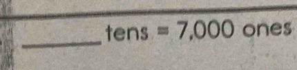 tens=7,000 ones