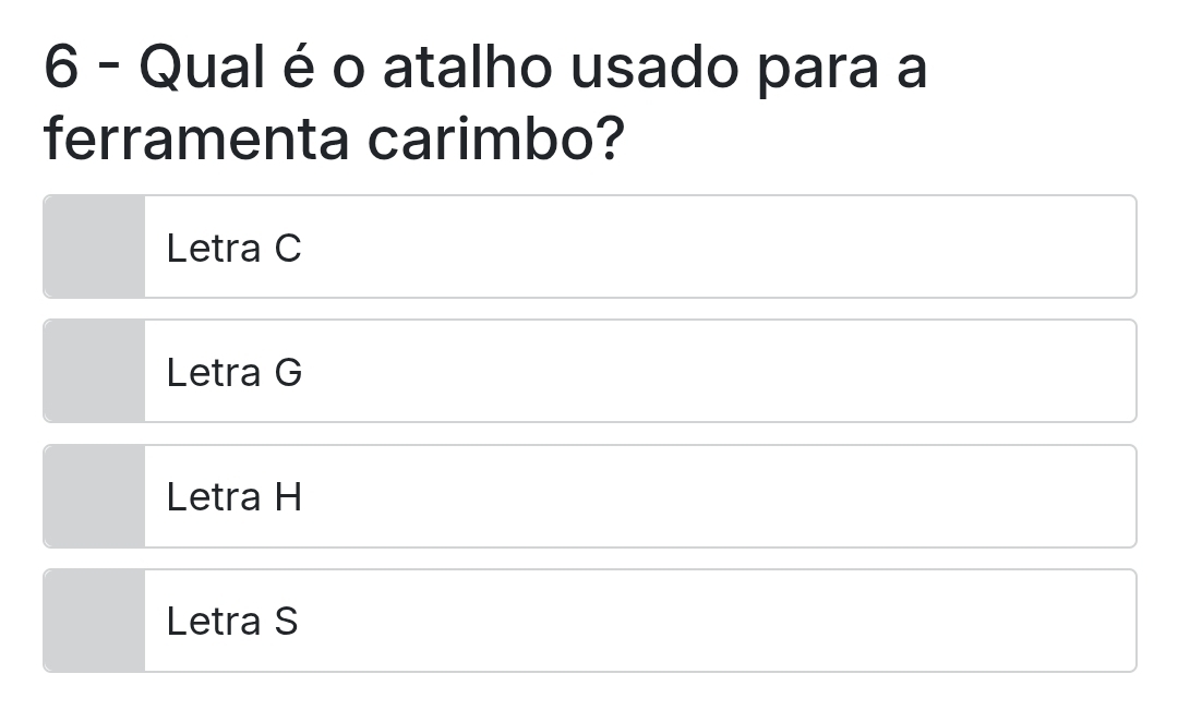 Qual é o atalho usado para a
ferramenta carimbo?
Letra C
Letra G
Letra H
Letra S