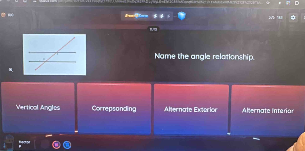 V2V sau VIX 19qqhyEHt52LUy80es83nuDq3kBPAZr LgWgLGwEfrf2GB5fs
100 Strike 'Tü
576 185
11/13
Name the angle relationship.
Vertical Angles Correpsonding Alternate Exterior Alternate Interior
Hector