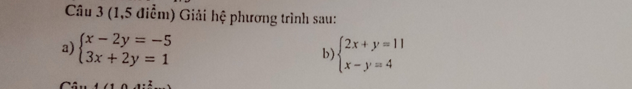 (1,5 điểm) Giải hệ phương trình sau:
a) beginarrayl x-2y=-5 3x+2y=1endarray.
b) beginarrayl 2x+y=11 x-y=4endarray.