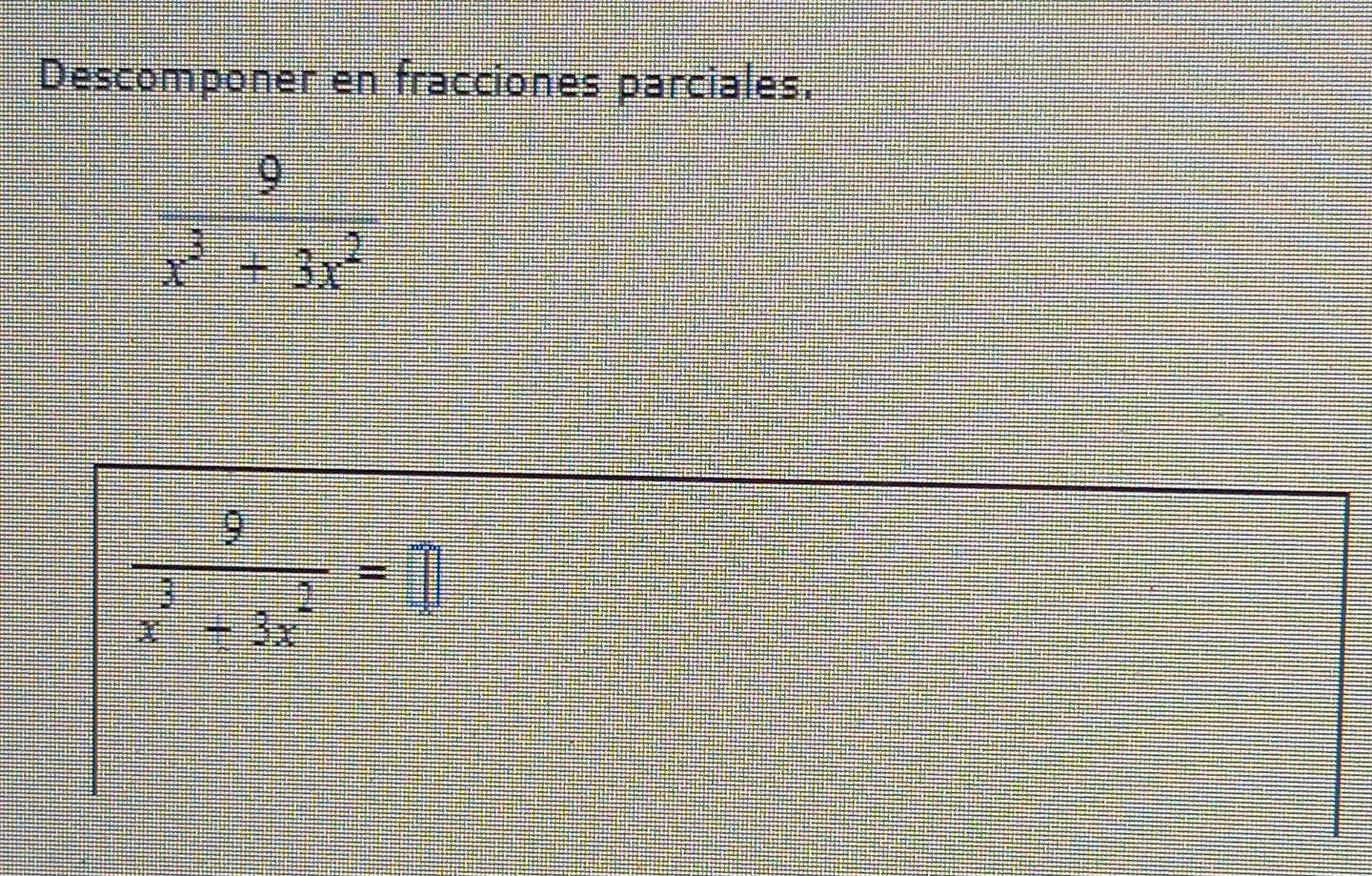 Descomponer en fracciones parciales.
 9/x^3+3x^2 
 9/x^3-3x^2 =□