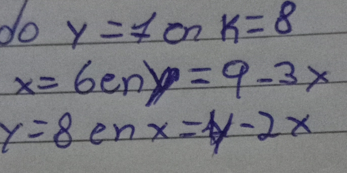 do y=7onk=8
x=6eny=9-3x
y=8enx=y-2x