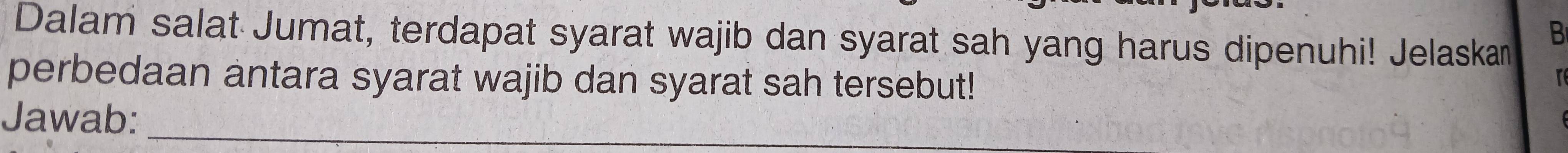 Dalam salat Jumat, terdapat syarat wajib dan syarat sah yang harus dipenuhi! Jelaskan 
B 
perbedaan antara syarat wajib dan syarat sah tersebut! 
Jawab:_