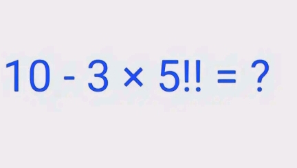 10-3* 5!!= ?