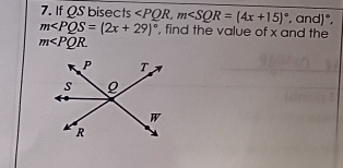 If QS bisects , m , and)°,
m∠ PQS=(2x+29)^circ  , find the value of x and the
m .