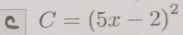 C=(5x-2)^2