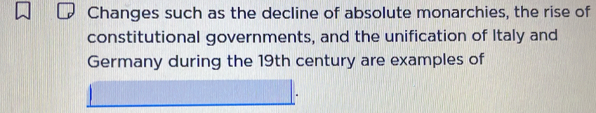 Solved: Changes such as the decline of absolute monarchies, the rise of ...
