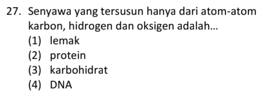 Senyawa yang tersusun hanya dari atom-atom
karbon, hidrogen dan oksigen adalah...
(1) lemak
(2) protein
(3) karbohidrat
(4) DNA