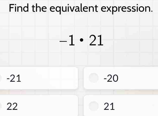 Find the equivalent expression.
-1· 21
-21 -20
22
21