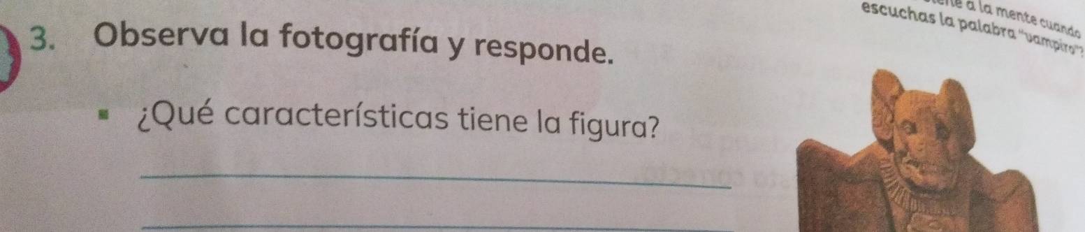 é a la mente cuando 
escuchas la palabra ''vampiro''' 
3. Observa la fotografía y responde. 
¿Qué características tiene la figura? 
_ 
_