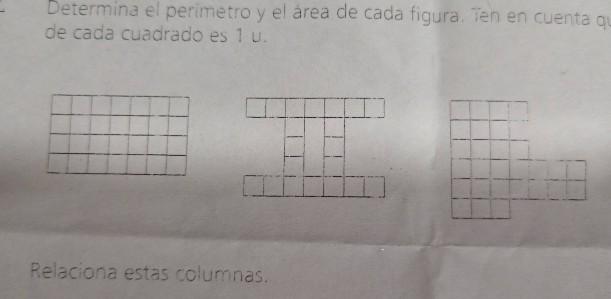 Determina el perímetro y el área de cada figura. Ten en cuenta qu 
de cada cuadrado es 1 u. 
Relaciona estas columnas.