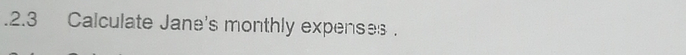 .2.3 Calculate Jane's monthly expenses .