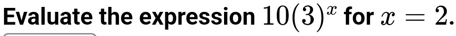 Evaluate the expression 10(3)^x for x=2.