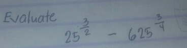 Evaluate 25^(frac 3)2-625^(frac 3)4