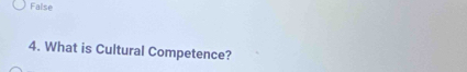 False
4. What is Cultural Competence?