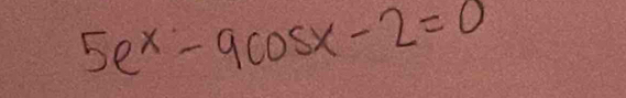 5e^x-9cos x-2=0