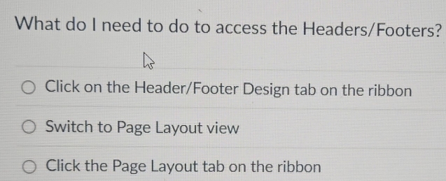 Solved: What do I need to do to access the Headers/Footers? Click on ...