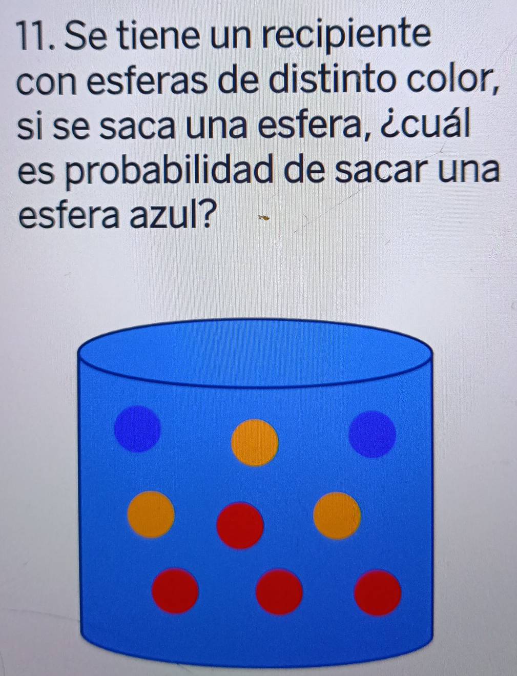 Se tiene un recipiente 
con esferas de distinto color, 
si se saca una esfera, ¿cuál 
es probabilidad de sacar una 
esfera azul?