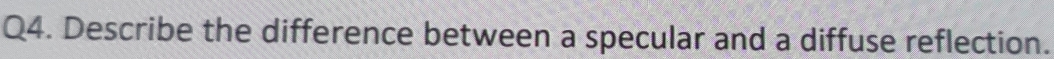 Describe the difference between a specular and a diffuse reflection.