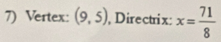 Vertex: (9,5) , Directrix: x= 71/8 