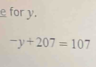 for y.
-y+207=107