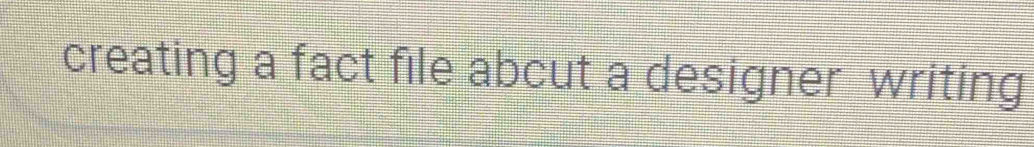 creating a fact file abcut a designer writing