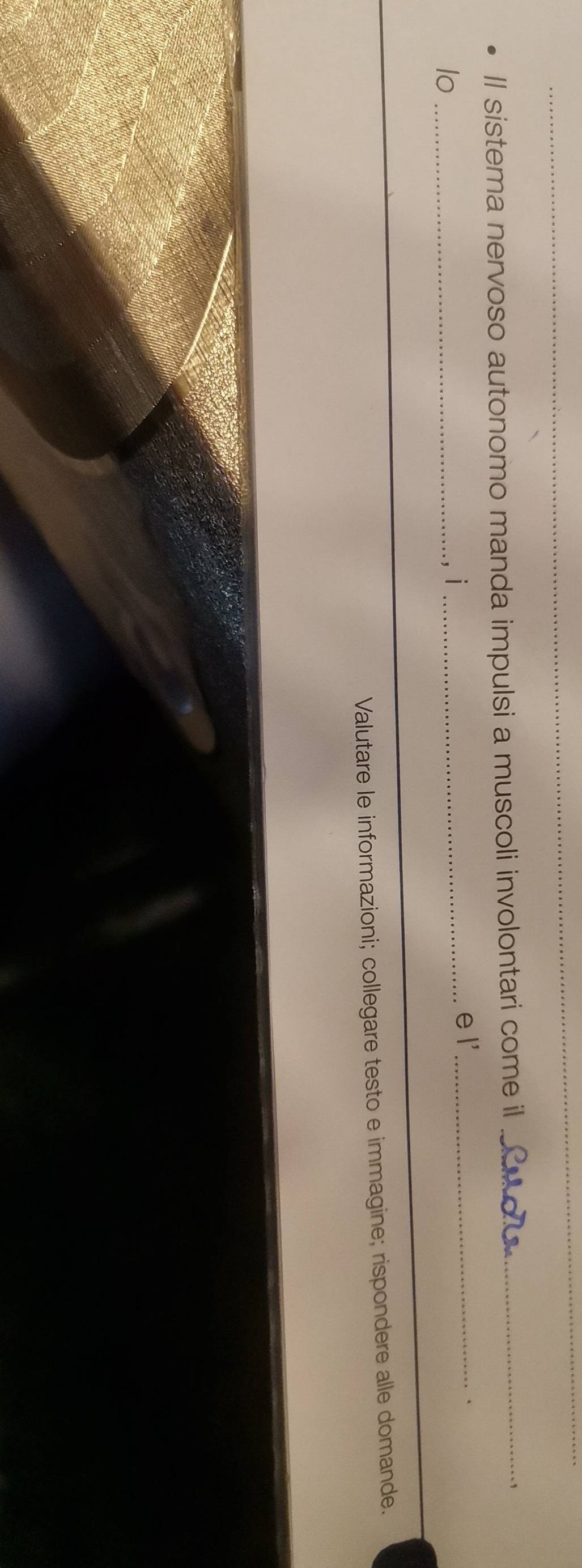 ll sistema nervoso autonomo manda impulsi a muscoli involontari come il_ 
lo_ 
,i_ 
el'_ 
. 
Valutare le informazioni; collegare testo e immagine; rispondere alle domande.