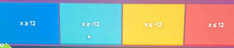 x≥ 12
x≥ -12
x≤ -12
x≤ 12