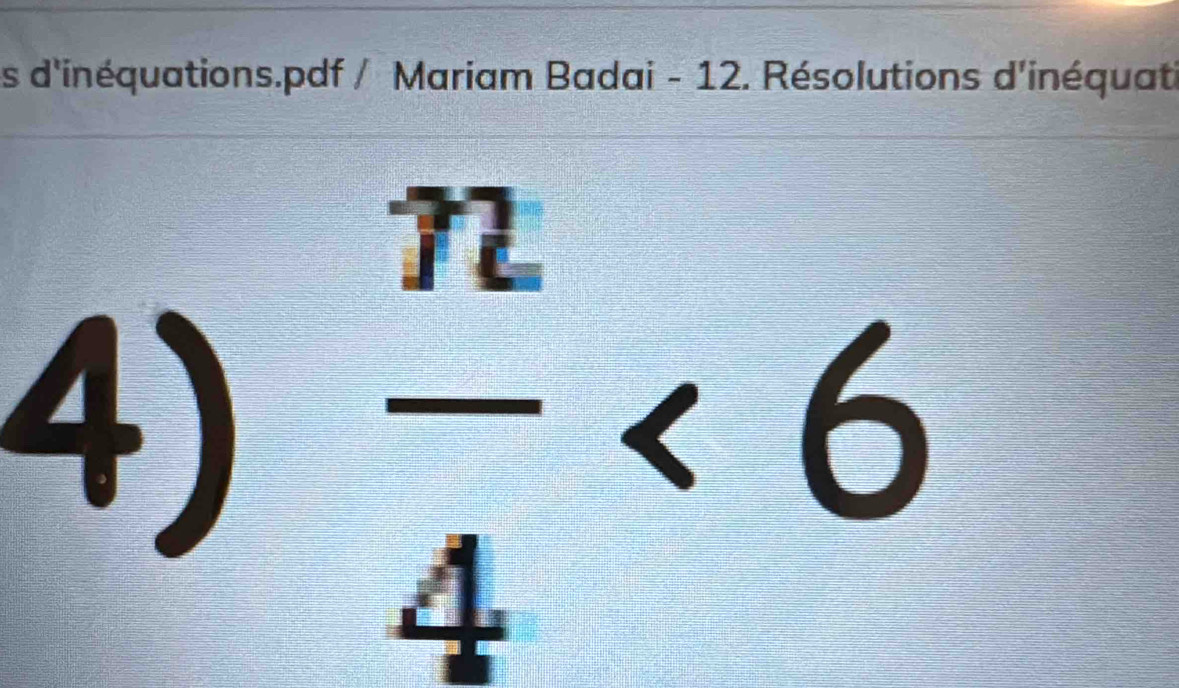 ls d'inéquations.pdf / Mariam Badai - 12. Résolutions d'inéquat 
4)  n/4 <6</tex>