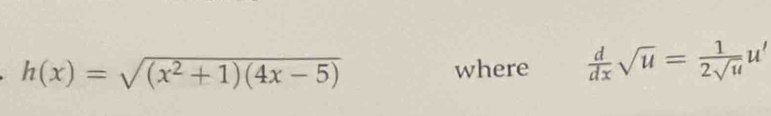 h(x)=sqrt((x^2+1)(4x-5))
where  d/dx sqrt(u)= 1/2sqrt(u) u'