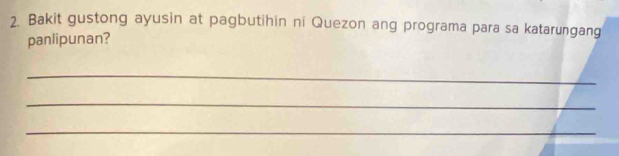 Bakit gustong ayusin at pagbutihin ni Quezon ang programa para sa katarungang 
panlipunan? 
_ 
_ 
_