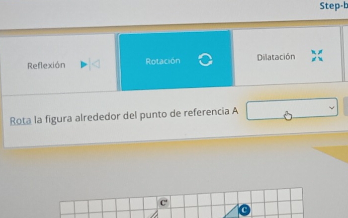 Step-b
Reflexión Rotación Dilatación
Rota la figura alrededor del punto de referencia A
C'