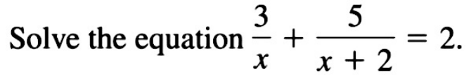 Solve the equation  3/x + 5/x+2 =2.