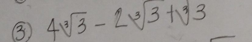 ③) 4sqrt[3](3)-2sqrt[3](3)+sqrt[3](3)